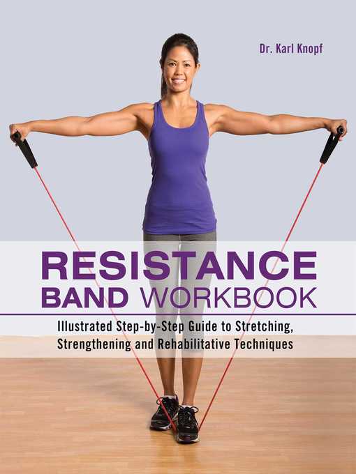 Resistance Band Workbook Illustrated Step-by-Step Guide to Stretching, Strengthening and Rehabilitative Techniques